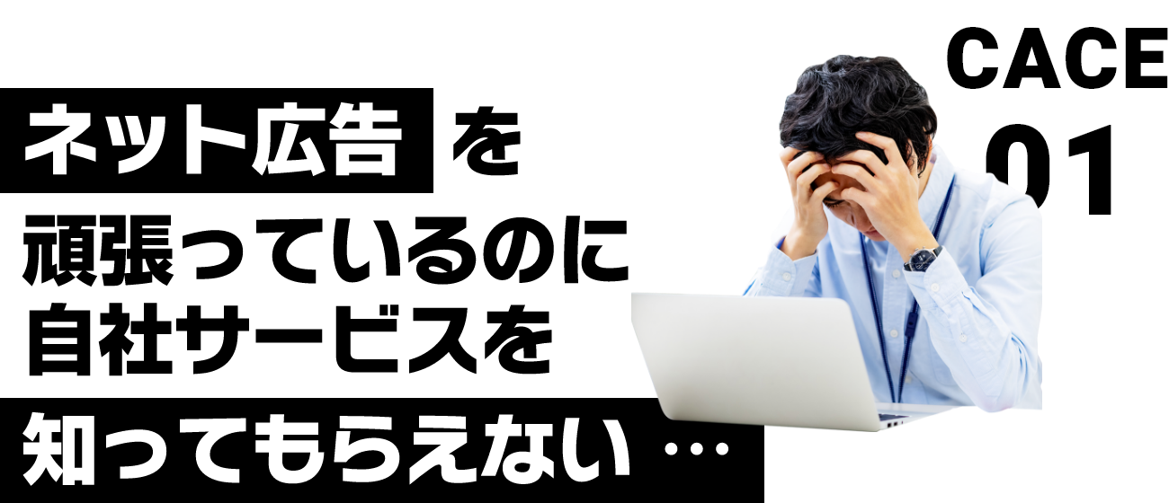 cace01　ネット広告を頑張っているのに自社サービスを知ってもらえない​